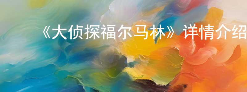 陈和鼎发布《大侦探福尔马林》详情介绍_大侦探福尔马林已完结在线观看_大侦探福尔马林迅雷下载_国漫